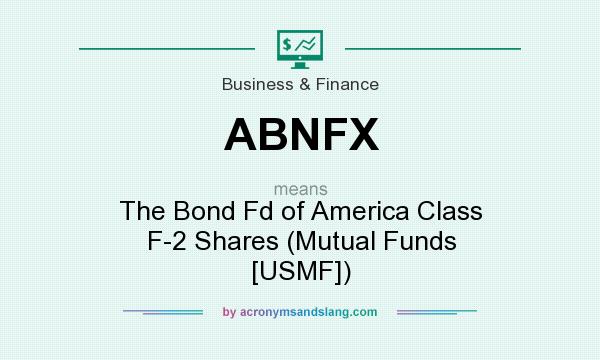 What does ABNFX mean? It stands for The Bond Fd of America Class F-2 Shares (Mutual Funds [USMF])