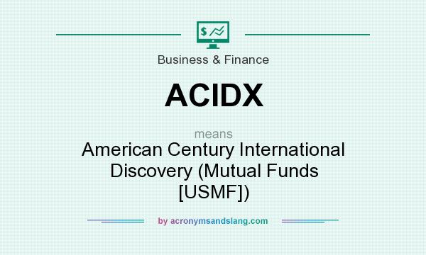 What does ACIDX mean? It stands for American Century International Discovery (Mutual Funds [USMF])