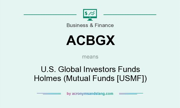 What does ACBGX mean? It stands for U.S. Global Investors Funds Holmes (Mutual Funds [USMF])