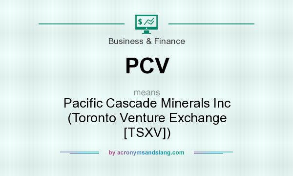 What does PCV mean? It stands for Pacific Cascade Minerals Inc (Toronto Venture Exchange [TSXV])