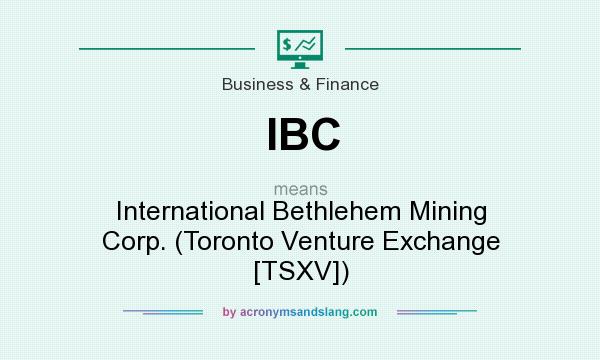 What does IBC mean? It stands for International Bethlehem Mining Corp. (Toronto Venture Exchange [TSXV])