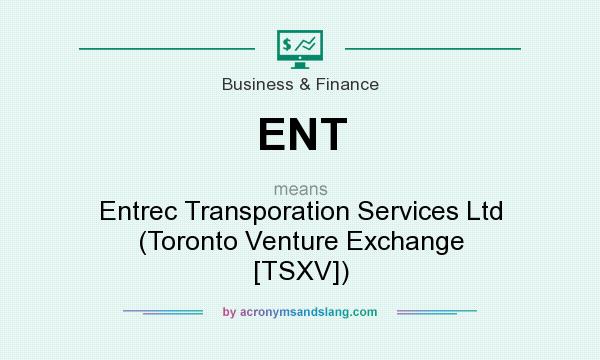 What does ENT mean? It stands for Entrec Transporation Services Ltd (Toronto Venture Exchange [TSXV])
