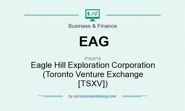 What does EAG mean? It stands for Eagle Hill Exploration Corporation (Toronto Venture Exchange [TSXV])