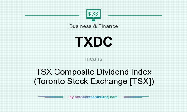 What does TXDC mean? It stands for TSX Composite Dividend Index (Toronto Stock Exchange [TSX])