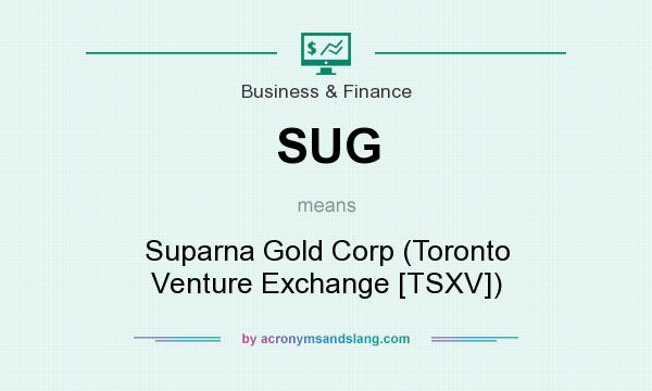What does SUG mean? It stands for Suparna Gold Corp (Toronto Venture Exchange [TSXV])
