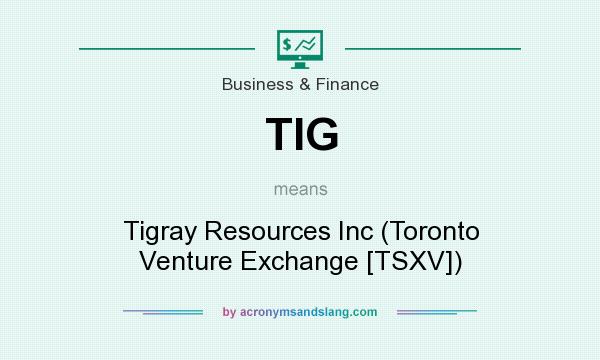 What does TIG mean? It stands for Tigray Resources Inc (Toronto Venture Exchange [TSXV])
