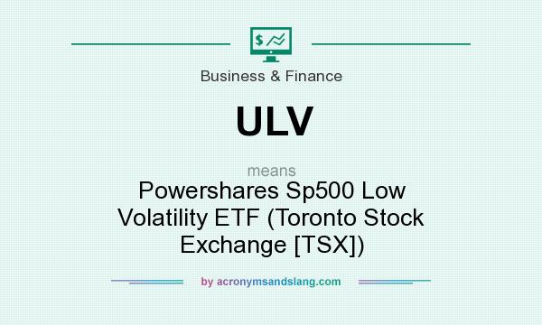 What does ULV mean? It stands for Powershares Sp500 Low Volatility ETF (Toronto Stock Exchange [TSX])