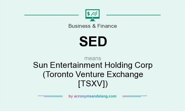 What does SED mean? It stands for Sun Entertainment Holding Corp (Toronto Venture Exchange [TSXV])