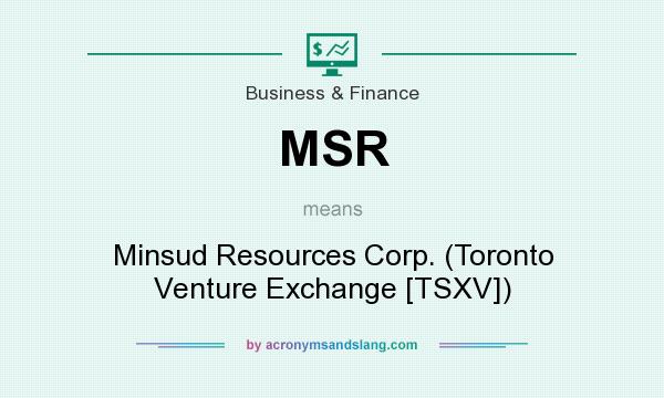 What does MSR mean? It stands for Minsud Resources Corp. (Toronto Venture Exchange [TSXV])
