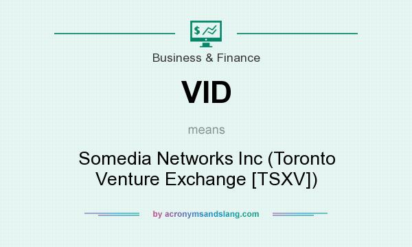 What does VID mean? It stands for Somedia Networks Inc (Toronto Venture Exchange [TSXV])