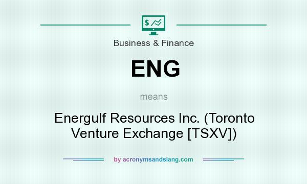 What does ENG mean? It stands for Energulf Resources Inc. (Toronto Venture Exchange [TSXV])