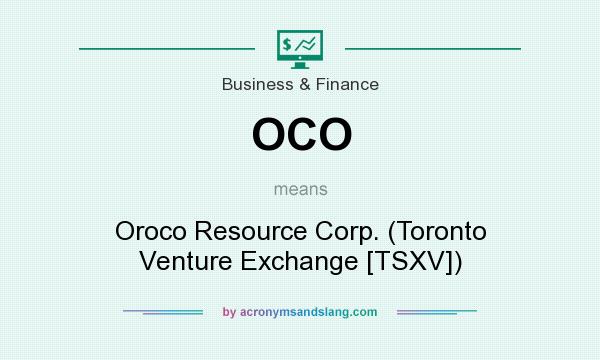 What does OCO mean? It stands for Oroco Resource Corp. (Toronto Venture Exchange [TSXV])