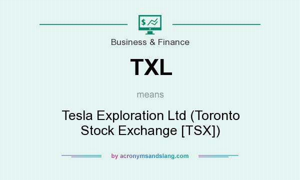 What does TXL mean? It stands for Tesla Exploration Ltd (Toronto Stock Exchange [TSX])
