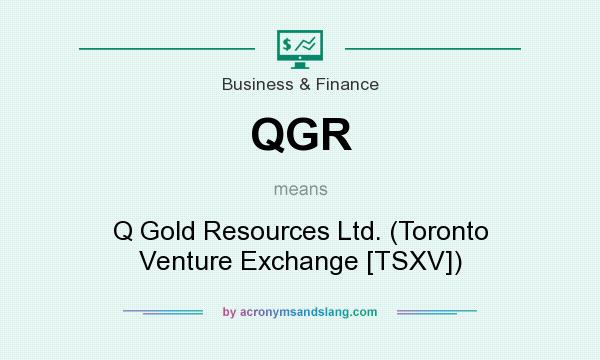 What does QGR mean? It stands for Q Gold Resources Ltd. (Toronto Venture Exchange [TSXV])