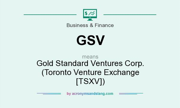 What does GSV mean? It stands for Gold Standard Ventures Corp. (Toronto Venture Exchange [TSXV])