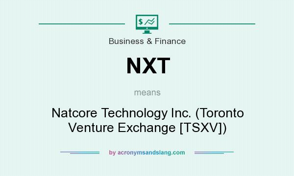 What does NXT mean? It stands for Natcore Technology Inc. (Toronto Venture Exchange [TSXV])