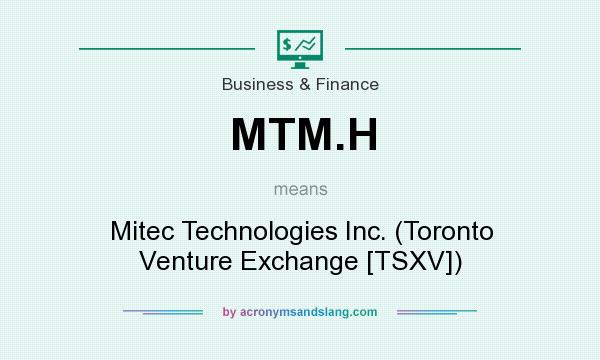 What does MTM.H mean? It stands for Mitec Technologies Inc. (Toronto Venture Exchange [TSXV])