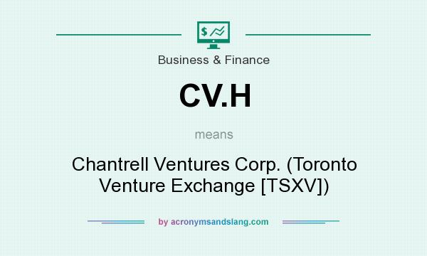 What does CV.H mean? It stands for Chantrell Ventures Corp. (Toronto Venture Exchange [TSXV])