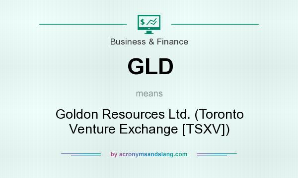 What does GLD mean? It stands for Goldon Resources Ltd. (Toronto Venture Exchange [TSXV])