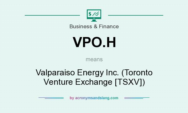 What does VPO.H mean? It stands for Valparaiso Energy Inc. (Toronto Venture Exchange [TSXV])