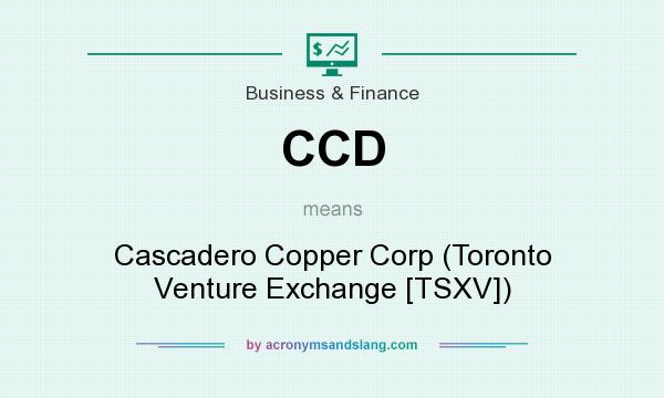 What does CCD mean? It stands for Cascadero Copper Corp (Toronto Venture Exchange [TSXV])