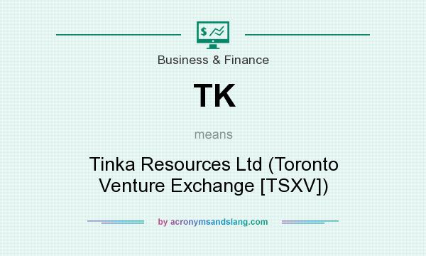 What does TK mean? It stands for Tinka Resources Ltd (Toronto Venture Exchange [TSXV])