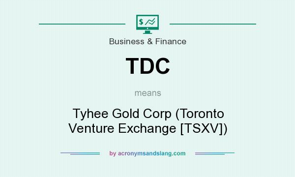What does TDC mean? It stands for Tyhee Gold Corp (Toronto Venture Exchange [TSXV])
