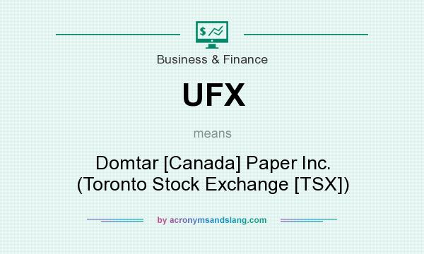 What does UFX mean? It stands for Domtar [Canada] Paper Inc. (Toronto Stock Exchange [TSX])