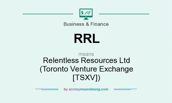 What does RRL mean? It stands for Relentless Resources Ltd (Toronto Venture Exchange [TSXV])