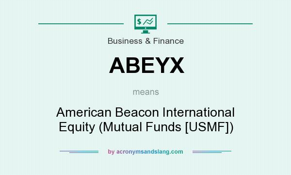 What does ABEYX mean? It stands for American Beacon International Equity (Mutual Funds [USMF])