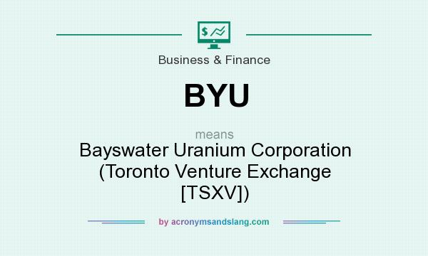 What does BYU mean? It stands for Bayswater Uranium Corporation (Toronto Venture Exchange [TSXV])