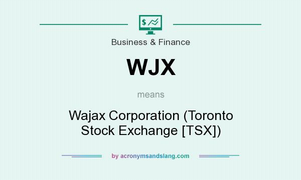 What does WJX mean? It stands for Wajax Corporation (Toronto Stock Exchange [TSX])