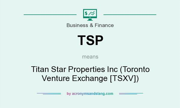 What does TSP mean? It stands for Titan Star Properties Inc (Toronto Venture Exchange [TSXV])