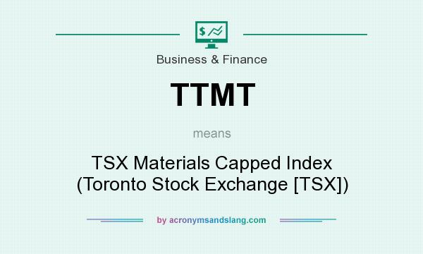 What does TTMT mean? It stands for TSX Materials Capped Index (Toronto Stock Exchange [TSX])