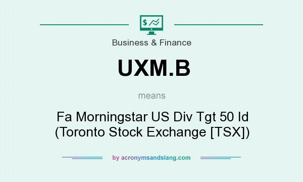 What does UXM.B mean? It stands for Fa Morningstar US Div Tgt 50 Id (Toronto Stock Exchange [TSX])