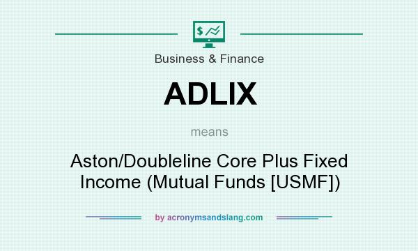 What does ADLIX mean? It stands for Aston/Doubleline Core Plus Fixed Income (Mutual Funds [USMF])