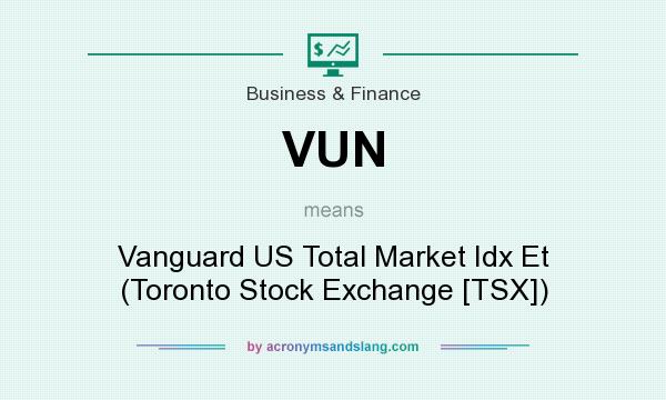 What does VUN mean? It stands for Vanguard US Total Market Idx Et (Toronto Stock Exchange [TSX])