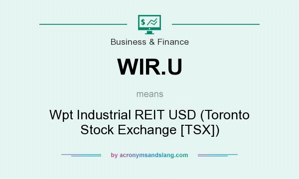 What does WIR.U mean? It stands for Wpt Industrial REIT USD (Toronto Stock Exchange [TSX])