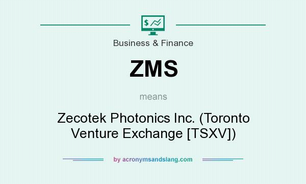 What does ZMS mean? It stands for Zecotek Photonics Inc. (Toronto Venture Exchange [TSXV])