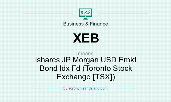 What does XEB mean? It stands for Ishares JP Morgan USD Emkt Bond Idx Fd (Toronto Stock Exchange [TSX])