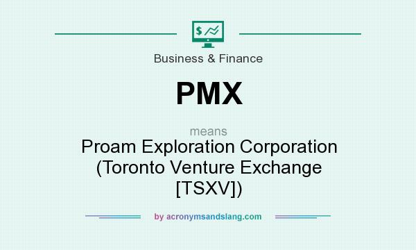 What does PMX mean? It stands for Proam Exploration Corporation (Toronto Venture Exchange [TSXV])