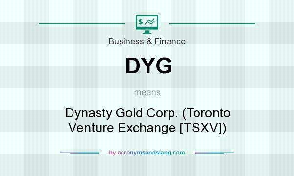 What does DYG mean? It stands for Dynasty Gold Corp. (Toronto Venture Exchange [TSXV])