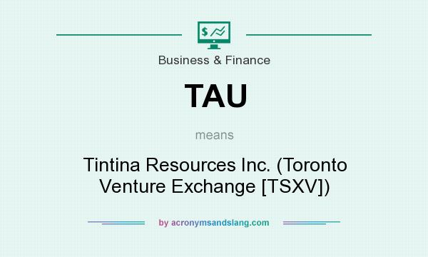 What does TAU mean? It stands for Tintina Resources Inc. (Toronto Venture Exchange [TSXV])