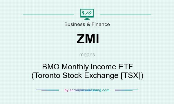 What does ZMI mean? It stands for BMO Monthly Income ETF (Toronto Stock Exchange [TSX])