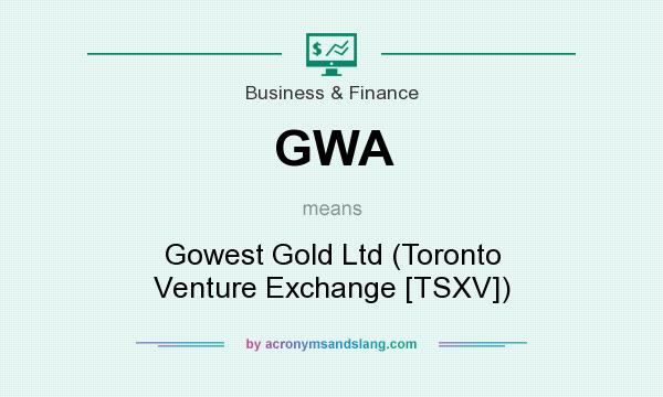What does GWA mean? It stands for Gowest Gold Ltd (Toronto Venture Exchange [TSXV])