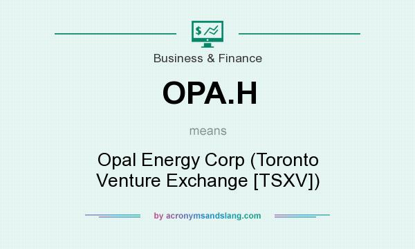 What does OPA.H mean? It stands for Opal Energy Corp (Toronto Venture Exchange [TSXV])
