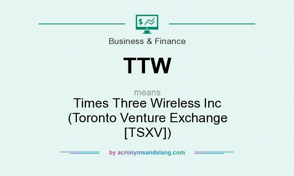 What does TTW mean? It stands for Times Three Wireless Inc (Toronto Venture Exchange [TSXV])