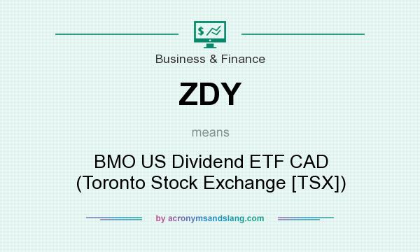 What does ZDY mean? It stands for BMO US Dividend ETF CAD (Toronto Stock Exchange [TSX])