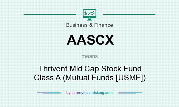 What does AASCX mean? It stands for Thrivent Mid Cap Stock Fund Class A (Mutual Funds [USMF])