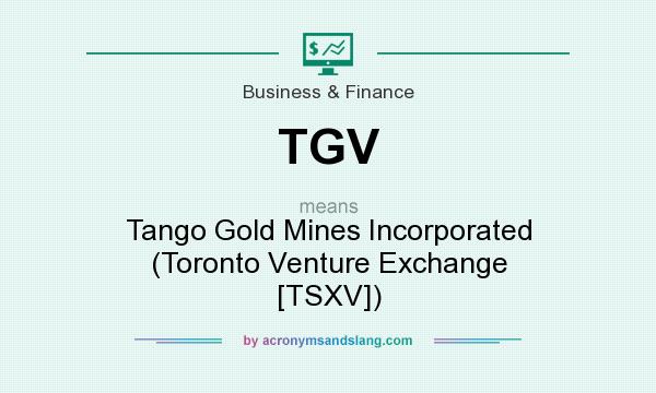 What does TGV mean? It stands for Tango Gold Mines Incorporated (Toronto Venture Exchange [TSXV])